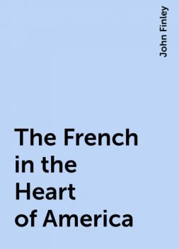 The French in the Heart of America, John Finley