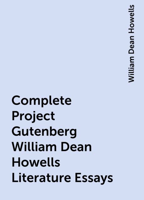 Complete Project Gutenberg William Dean Howells Literature Essays, William Dean Howells