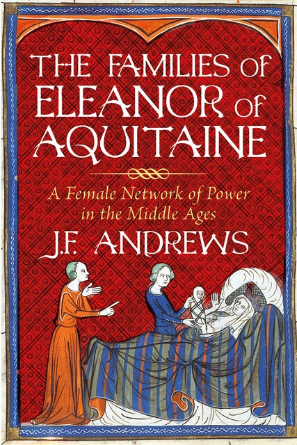 The Families of Eleanor of Aquitaine, J.F. Andrews