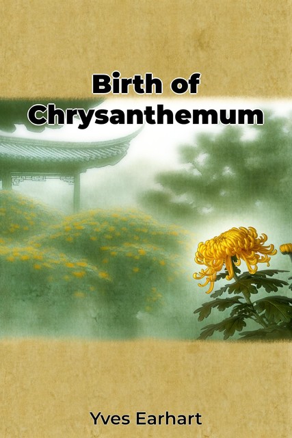 Birth of Chrysanthemum, Yves Earhart