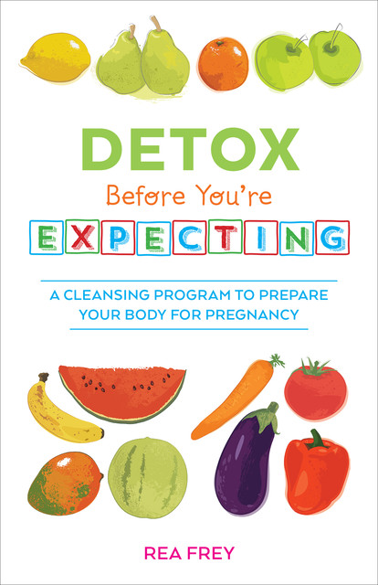 Detox Before You're Expecting, Rea Frey