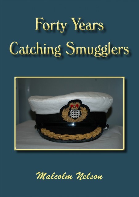 Forty Years Catching Smugglers, Malcolm G Nelson