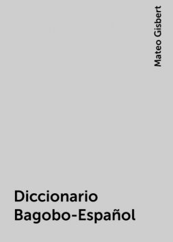 Diccionario Bagobo-Español, Mateo Gisbert