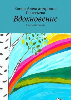 Вдохновение. Счастье внутри нас, Елена Счастьева