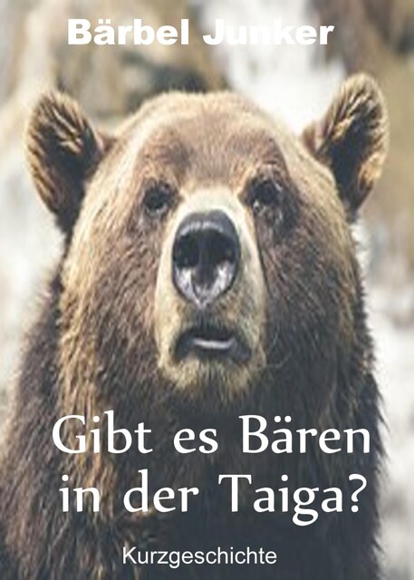 Gibt es Bären in der Taiga, Bärbel Junker