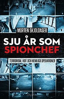 Sju år som spionchef – Terrorism, läckor och hemliga operationer, Morten Skjoldager