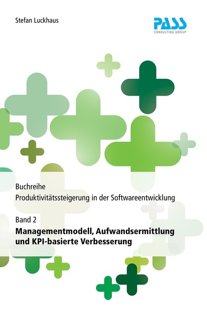 Buchreihe: Produktivitätssteigerung in der Softwareentwicklung, Teil 2: Managementmodell, Aufwandsermittlung und KPI-basierte Verbesserung, Stefan Luckhaus