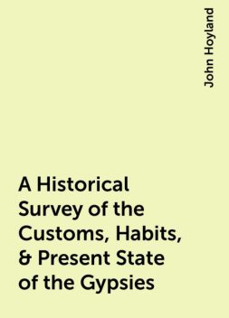 A Historical Survey of the Customs, Habits, & Present State of the Gypsies, John Hoyland