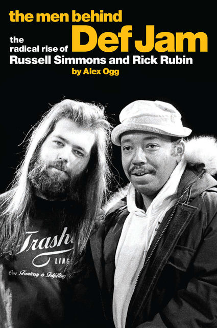 The Men Behind Def Jam: The Radical Rise Of Russell Simmons And Rick Rubin, ALEX OGG