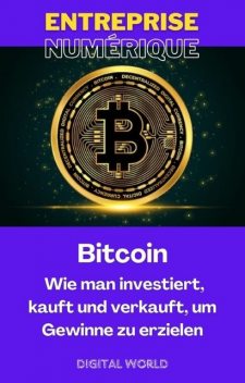 Bitcoin – Wie man investiert, kauft und verkauft, um Gewinne zu erzielen, Digital World