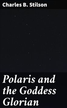 Polaris and the Goddess Glorian, Charles B.Stilson