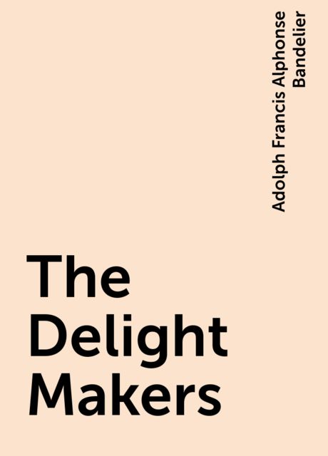 The Delight Makers, Adolph Francis Alphonse Bandelier