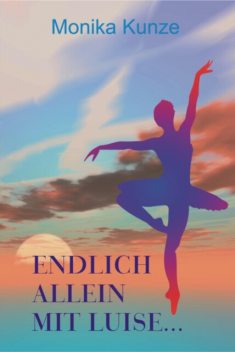 Endlich allein mit Luise, Monika Kunze