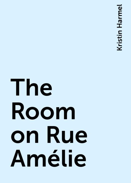 The Room on Rue Amélie, Kristin Harmel