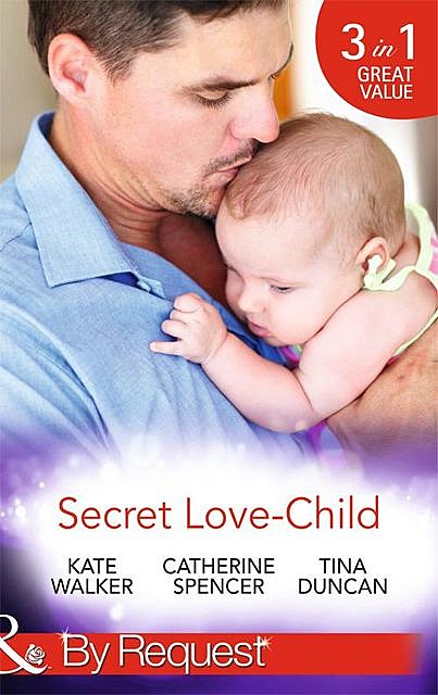 Secret Love-Child (Mills & Boon By Request): Kept for Her Baby / The Costanzo Baby Secret / Her Secret, His Love-Child, Kate Walker, Catherine Spencer, Tina Duncan
