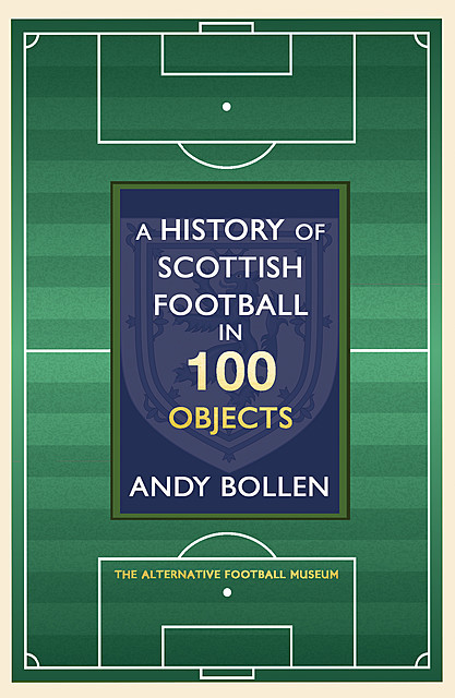 A History of Scottish Football in 100 Objects, Andy Bollen