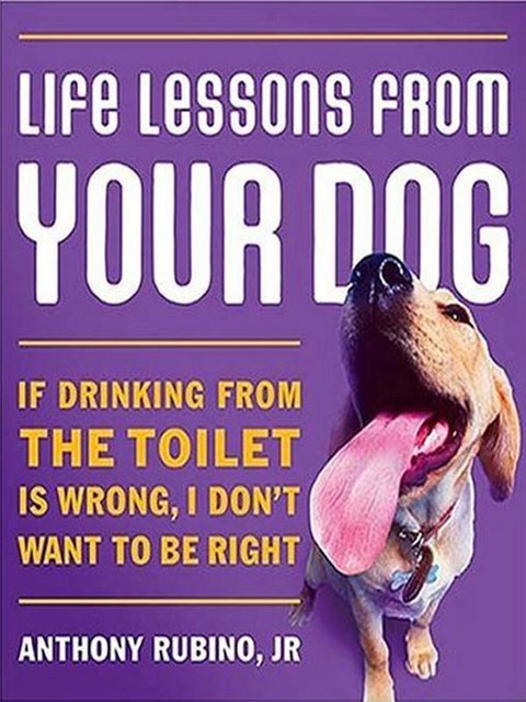 Life Lessons from Your Dog, Anthony Rubino