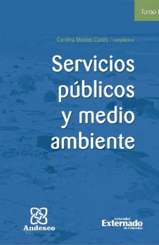 Servicios públicos y medio ambiente Tomo IV, María Daniela de la Rosa Calderón, Luis Felipe Guzmán Jiménez, Andrea del Pilar Gómez Cano, Carolina Montes Cortés, Claudia María Gafner Rojas, Jorge Lenin Urrego Ángel, José William Sepúlveda Mejía, Miguel Ángel Amézquita Berjan, Pa, Willger Deaza Pulido