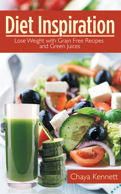 Diet Inspiration: Lose Weight With Grain Free Recipes and Green Juices, Alyce Dowdell, Chaya Kennett