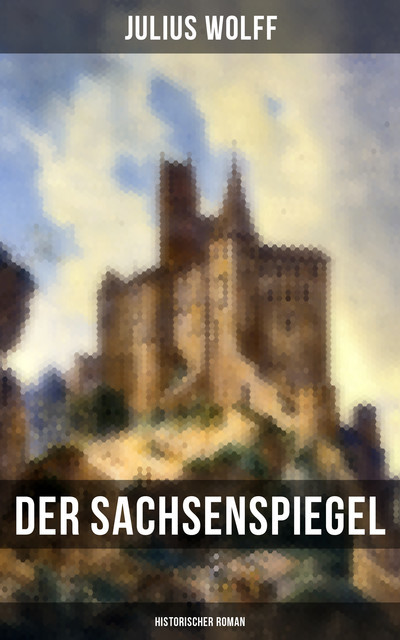 Der Sachsenspiegel: Historischer Roman, Julius Wolff