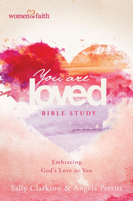 You Are Loved Bible Study, Sally Clarkson, Angela Perritt