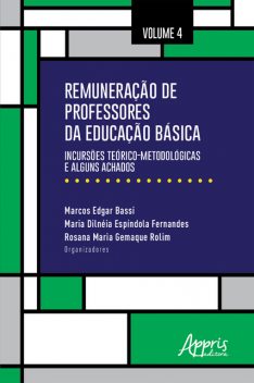 Remuneração de Professores da Educação Básica: Incursões Teórico-Metodológicas e Alguns Achados – Volume 4, Marcos Edgar Bassi, Maria Dilnéia Espíndola Fernandes, Rosana Maria Gemaque Rolim