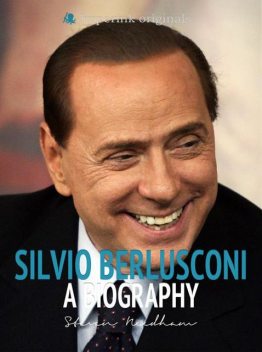 Silvio Berlusconi: A Biography, Steven Needham