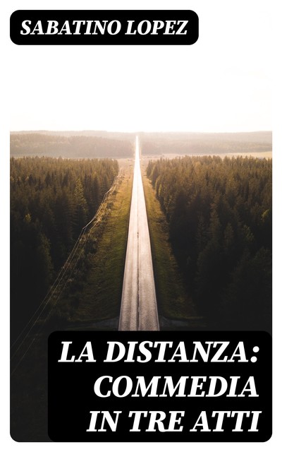 La distanza: commedia in tre atti, Sabatino Lopez