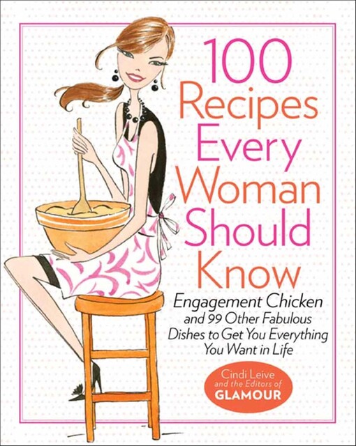 100 Recipes Every Woman Should Know, Cindi Leive