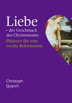 Liebe – der Geschmack des Christentums, Christoph Quarch