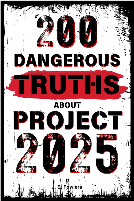 200 Dangerous Truths About Project 2025, J.E. Fowlers