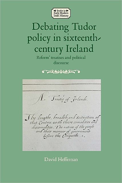 Debating Tudor policy in sixteenth-century Ireland, David Heffernan