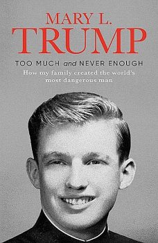 Too Much and Never Enough: How My Family Created the World's Most Dangerous Man Hardcover, Mary L. Trump