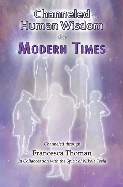Channeled Human Wisdom for Modern Times, Francesca Thoman