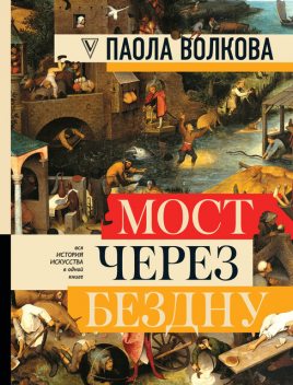 Мост через бездну. Вся история искусства в одной книге, Паола Волкова