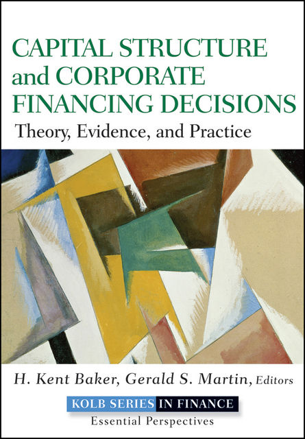Capital Structure and Corporate Financing Decisions, Gerald Martin, H.Kent Baker