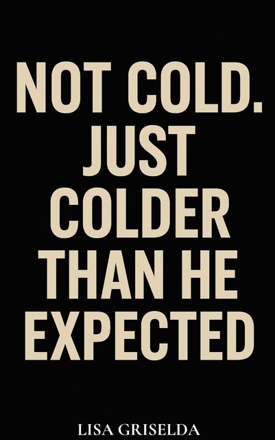 Not Cold. Just Colder than He Expected, Lisa Griselda