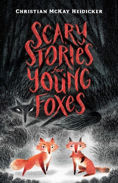 Scary Stories for Young Foxes, Christian McKay Heidicker