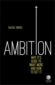 Ambition: Why It's Good to Want More and How to Get It, Rachel Bridge