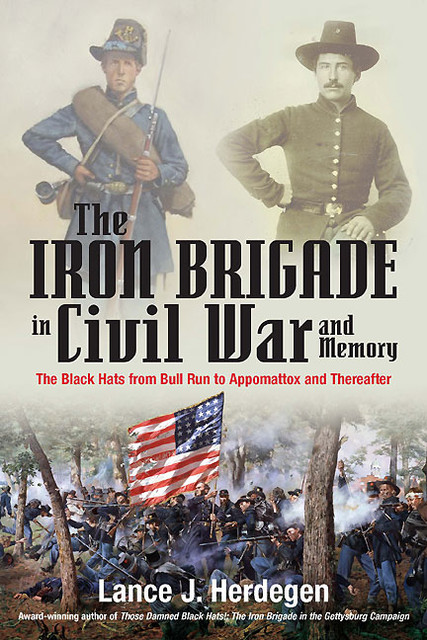 The Iron Brigade in Civil War and Memory, Lance J. Herdegen