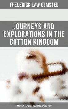 Journeys and Explorations in the Cotton Kingdom: American Slavery Through Foreigner's Eyes, Frederick Law Olmsted
