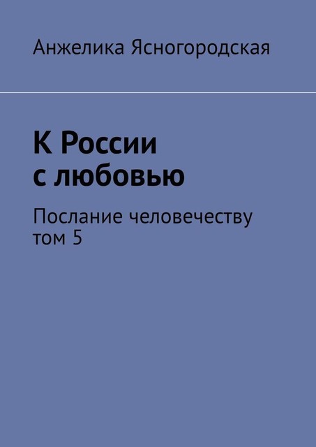 К России с любовью. Послание человечеству. Том 5, Анжелика Ясногородская