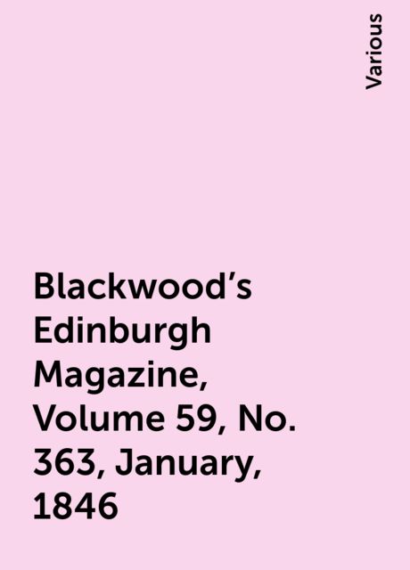 Blackwood's Edinburgh Magazine, Volume 59, No. 363, January, 1846, Various