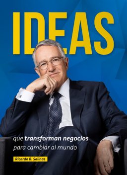 Ideas que transforman negocios para cambiar al mundo, Ricardo B. Salinas Pliego