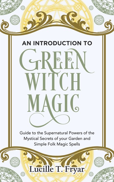 An Introduction to Green Witch Magic, Lucille T. Fryar