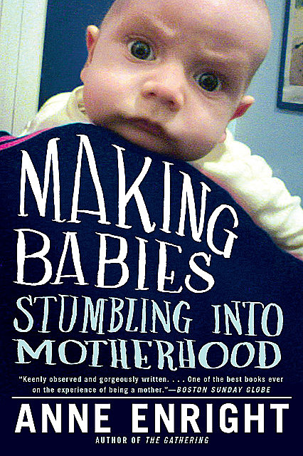 Making Babies: Stumbling into Motherhood, Anne Enright