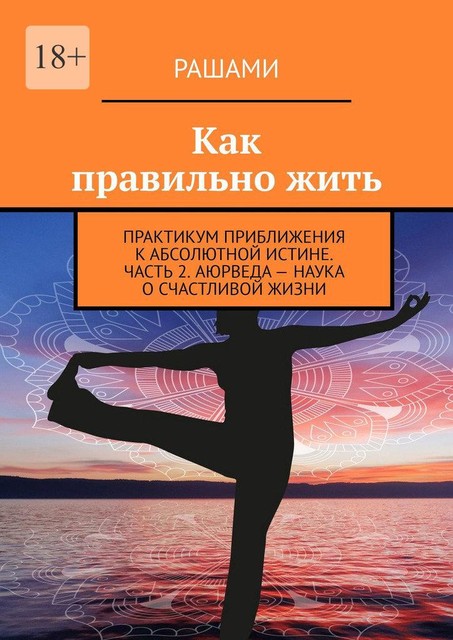 Как правильно жить. Практикум приближения к абсолютной истине. Часть 2. Аюрведа — наука о счастливой жизни, Рашами