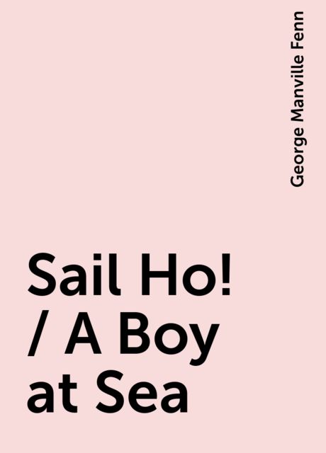 Sail Ho! / A Boy at Sea, George Manville Fenn