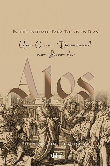 Espiritualidade para todos os dias em atos, Felipe Martins de Oliveira