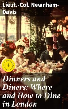 Dinners and Diners: Where and How to Dine in London, Lieut. -Col. Newnham-Davis